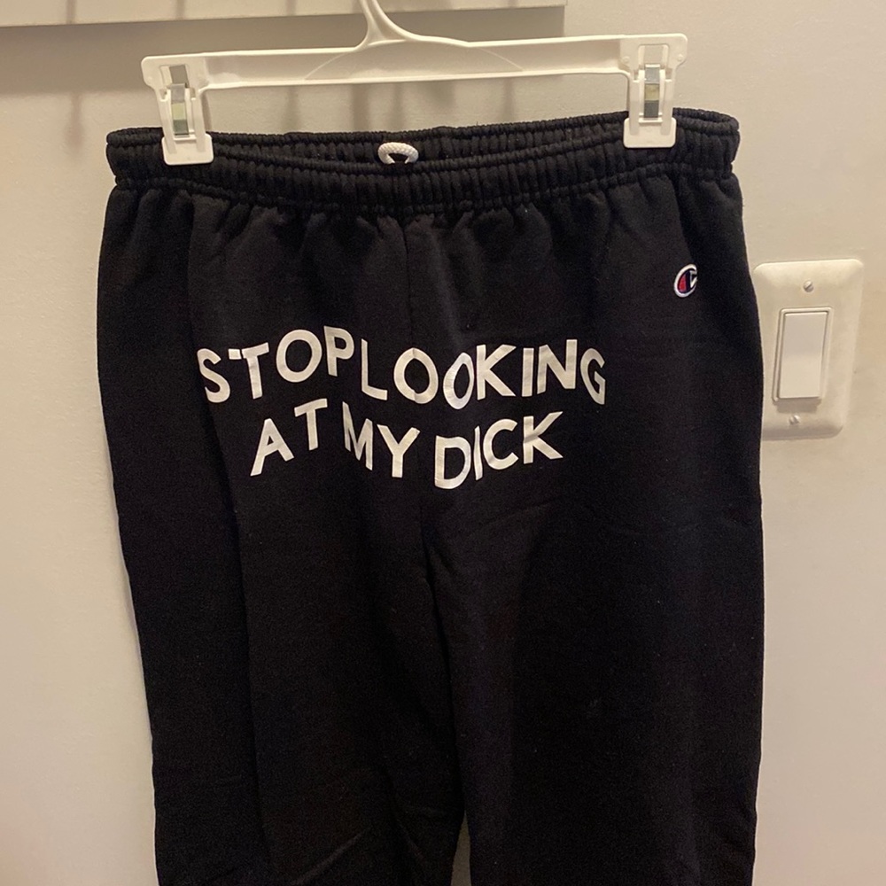 Stop looking at my d** sweatpants